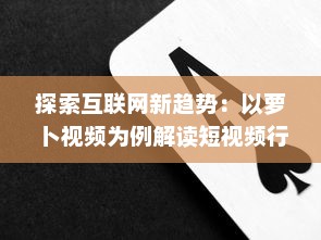 探索互联网新趋势：以萝卜视频为例解读短视频行业的创新与突破 v9.3.3下载