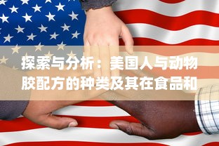 探索与分析：美国人与动物胶配方的种类及其在食品和工业中的应用