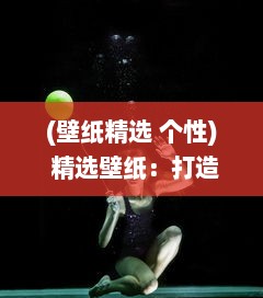 (壁纸精选 个性) 精选壁纸：打造百分之一的精致生活，塑造个性化的私人空间