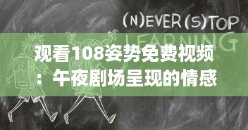 观看108姿势免费视频：午夜剧场呈现的情感与生活深度解析 v9.6.1下载