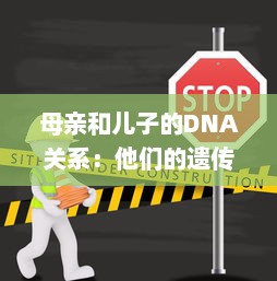 母亲和儿子的DNA关系：他们的遗传物质是否完全一样 v0.2.2下载