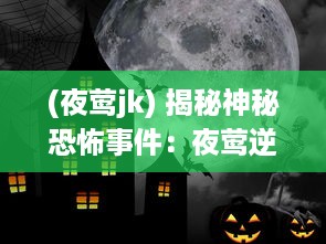 (夜莺jk) 揭秘神秘恐怖事件：夜莺逆向指令的隐秘背景与惊人内幕