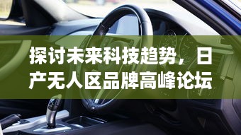 探讨未来科技趋势，日产无人区品牌高峰论坛打造自动驾驶汽车发展新篇章 v6.3.3下载