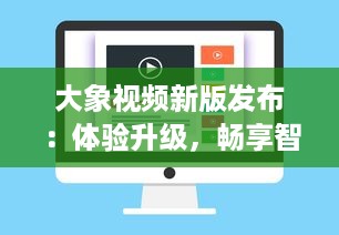 大象视频新版发布：体验升级，畅享智能化播放功能，全新界面设计带来极致视觉享受 v0.0.6下载