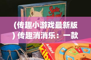 (传趣小游戏最新版) 传趣消消乐：一款让你沉浸在各种趣味消除挑战中的休闲游戏