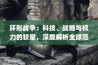 环形战争：科技、战略与权力的较量，深度解析全球范围内的边缘战争模式