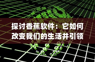 探讨香蕉软件：它如何改变我们的生活并引领科技创新浪潮 v8.0.7下载