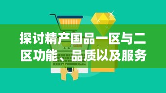 探讨精产国品一区与二区功能、品质以及服务的细致区别与特点 v8.3.8下载