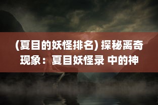 (夏目的妖怪排名) 探秘离奇现象：夏目妖怪录 中的神秘世界与妖怪社会的深度解析