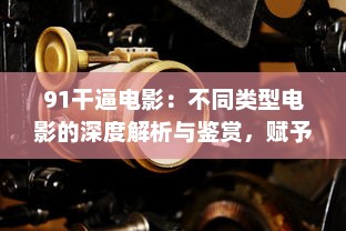 91干逼电影：不同类型电影的深度解析与鉴赏，赋予观众全新的观影体验 v2.5.4下载