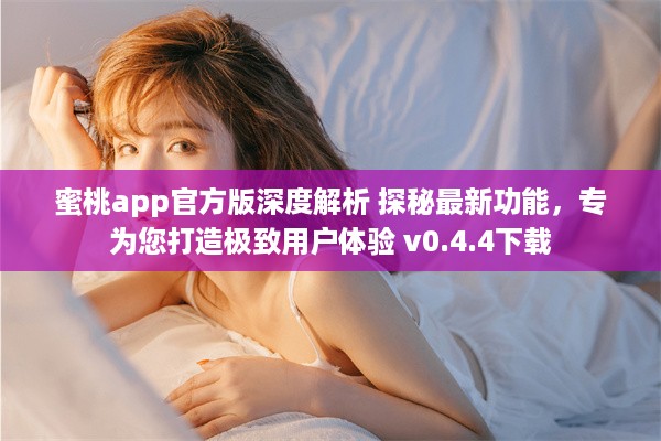 蜜桃app官方版深度解析 探秘最新功能，专为您打造极致用户体验 v0.4.4下载