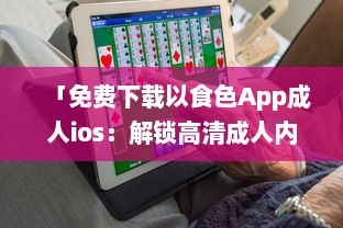 「免费下载以食色App成人ios：解锁高清成人内容，随时掌握激情娱乐动态 」