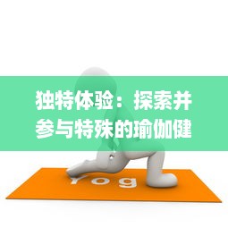 独特体验：探索并参与特殊的瑜伽健身课，提升身心灵健康 v7.4.5下载