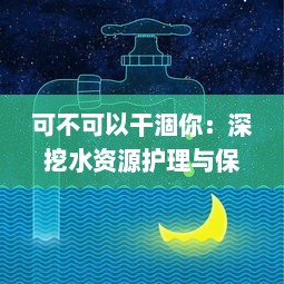 可不可以干涸你：深挖水资源护理与保护的智慧与挑战 v3.3.7下载