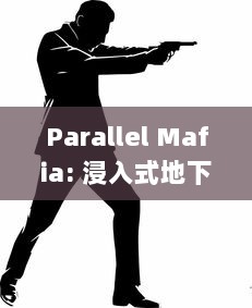 Parallel Mafia: 浸入式地下犯罪世界的非凡冒险，精密策略与巧妙联盟的终极挑战