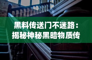 黑料传送门不迷路：揭秘神秘黑暗物质传送科技，引领人类深入探索宇宙之旅