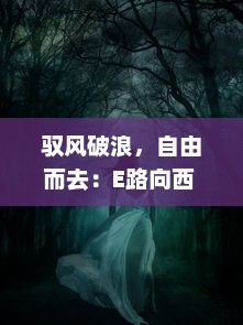 驭风破浪，自由而去：E路向西 中揭示了追逐梦想与自由的心路历程