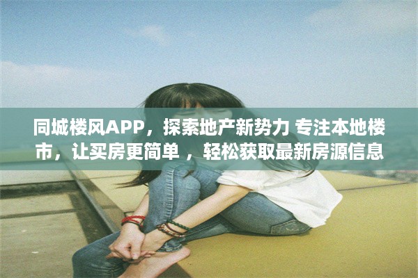 同城楼风APP，探索地产新势力 专注本地楼市，让买房更简单 ，轻松获取最新房源信息 v7.4.9下载