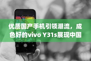 优质国产手机引领潮流，成色好的vivo Y31s展现中国制造力量 v9.4.0下载