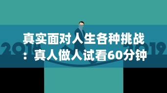 真实面对人生各种挑战：真人做人试看60分钟免费，感受不同人生百态