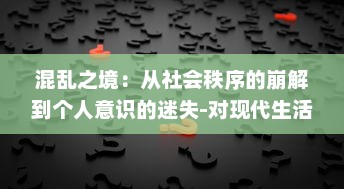 混乱之境：从社会秩序的崩解到个人意识的迷失-对现代生活中的挑战与困惑的深度解析