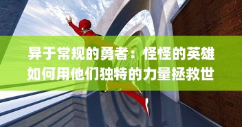 异于常规的勇者：怪怪的英雄如何用他们独特的力量拯救世界的令人惊奇的故事