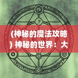 (神秘的魔法攻略) 神秘的世界：大魔法师的复兴与古代魔法文明的秘密幽深探索