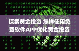 探索黄金投资 怎样使用免费软件APP优化黄金投资策略，提升收益效率