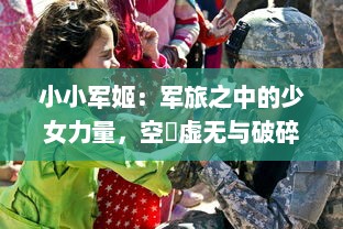 小小军姬：军旅之中的少女力量，空濛虚无与破碎现实的奇幻演绎