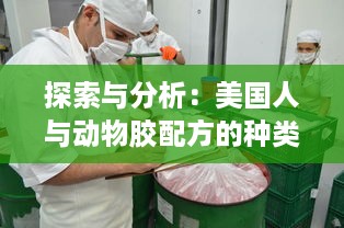 探索与分析：美国人与动物胶配方的种类及其在食品和工业中的应用 v1.3.8下载