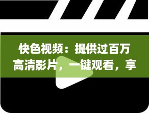 快色视频：提供过百万高清影片，一键观看，享受超快速的视频播放体验 v3.6.5下载