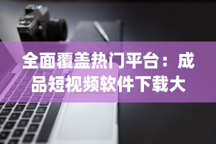 全面覆盖热门平台：成品短视频软件下载大全，快速获取与分享创意短片