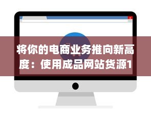 将你的电商业务推向新高度：使用成品网站货源1688为您提供无尽的优质货源