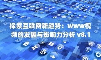 探索互联网新趋势：www视频的发展与影响力分析 v8.1.4下载