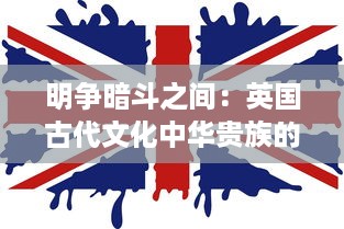 明争暗斗之间：英国古代文化中华贵族的权力机制和群英会的重要性研究