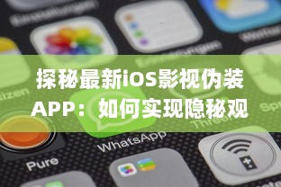 探秘最新iOS影视伪装APP：如何实现隐秘观影，保护隐私安全不再是难题