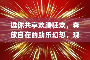 邀你共享欢腾狂欢，奔放自在的劲乐幻想，现代音乐跨界艺术盛宴