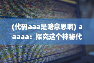 (代码aaa是啥意思啊) aaaaa：探究这个神秘代码背后的含义和它在网络文化中的重要地位