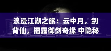 浪漫江湖之旅：云中月，剑背仙，揭露御剑奇缘 中隐秘的剑侠世界