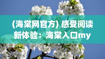 (海棠网官方) 感受阅读新体验：海棠入口myhtlmebookmyhtlme下载，畅享世界名著文学瑰宝