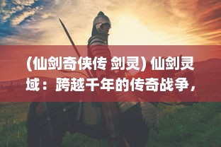 (仙剑奇侠传 剑灵) 仙剑灵域：跨越千年的传奇战争，揭秘神秘剑修世界的壮丽雄图