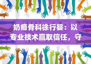 奶瘾骨科徐行婴：以专业技术赢取信任，守护宝宝们的健康与快乐生活