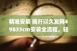 精准安装 揭开以久发网49833cm安装全流程，轻松掌握每一步! v1.2.8下载