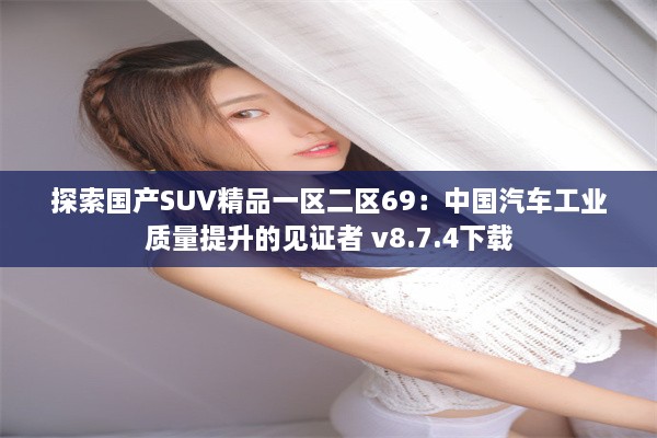 探索国产SUV精品一区二区69：中国汽车工业质量提升的见证者 v8.7.4下载