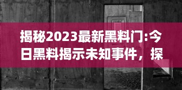 揭秘2023最新黑料门:今日黑料揭示未知事件，探秘未来，揭露真相的后华丽转身 v7.5.8下载