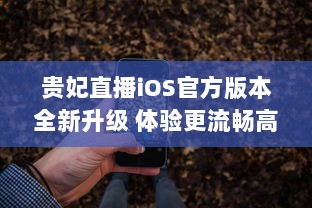 贵妃直播iOS官方版本全新升级 体验更流畅高清直播，安全隐私保护升级。 v2.4.3下载