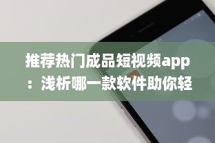 推荐热门成品短视频app：浅析哪一款软件助你轻松制作趣味短片ー提升内容吸引力 v8.1.3下载