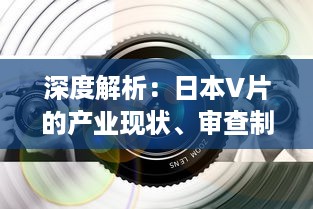 深度解析：日本V片的产业现状、审查制度及其对全球成人影视市场的影响 v3.8.0下载