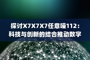 探讨X7X7X7任意噪112：科技与创新的结合推动数字媒体发展 v3.5.2下载