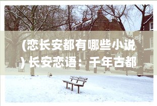 (恋长安都有哪些小说) 长安恋语：千年古都下的风花雪月与绝代风华的浓情深爱